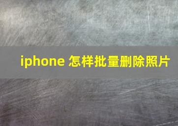 iphone 怎样批量删除照片